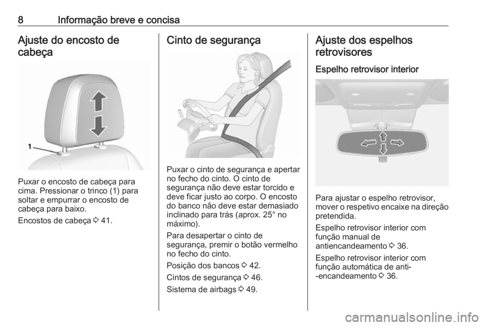 OPEL MOKKA X 2018.5  Manual de Informação e Lazer (in Portugues) 8Informação breve e concisaAjuste do encosto decabeça
Puxar o encosto de cabeça para
cima. Pressionar o trinco (1) para
soltar e empurrar o encosto de
cabeça para baixo.
Encostos de cabeça  3 41
