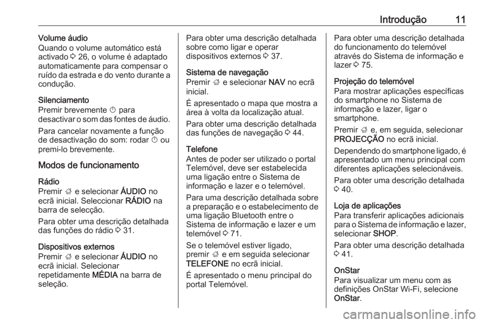 OPEL MOKKA X 2018.5 Manual de Instruções (in Portugues) Introdução11Volume áudio
Quando o volume automático está
activado 3 26, o volume é adaptado
automaticamente para compensar o ruído da estrada e do vento durante a
condução.
Silenciamento
Pre OPEL MOKKA X 2018.5 Manual de Instruções (in Portugues) Introdução11Volume áudio
Quando o volume automático está
activado 3 26, o volume é adaptado
automaticamente para compensar o ruído da estrada e do vento durante a
condução.
Silenciamento
Pre