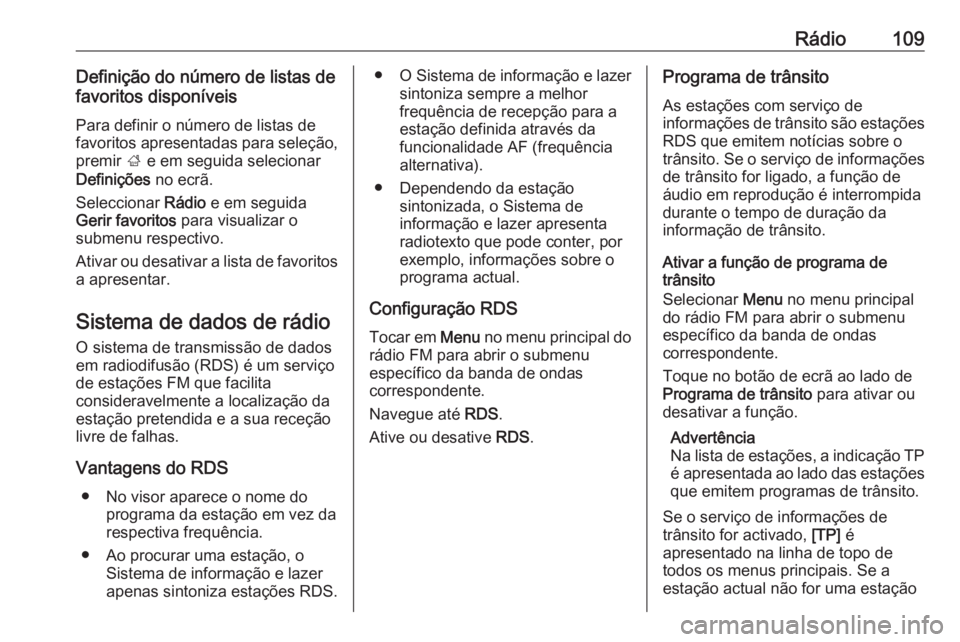 OPEL MOKKA X 2018.5 Manual de Instruções (in Portugues) Rádio109Definição do número de listas de
favoritos disponíveis
Para definir o número de listas de
favoritos apresentadas para seleção,
premir ; e em seguida selecionar
Definições no ecrã. OPEL MOKKA X 2018.5 Manual de Instruções (in Portugues) Rádio109Definição do número de listas de
favoritos disponíveis
Para definir o número de listas de
favoritos apresentadas para seleção,
premir ; e em seguida selecionar
Definições no ecrã.