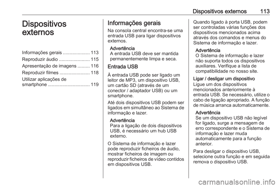 OPEL MOKKA X 2018.5 Manual de Instruções (in Portugues) Dispositivos externos113Dispositivos
externosInformações gerais ....................113
Reproduzir áudio .......................115
Apresentação de imagens .........116
Reproduzir filmes ........ OPEL MOKKA X 2018.5 Manual de Instruções (in Portugues) Dispositivos externos113Dispositivos
externosInformações gerais ....................113
Reproduzir áudio .......................115
Apresentação de imagens .........116
Reproduzir filmes ........