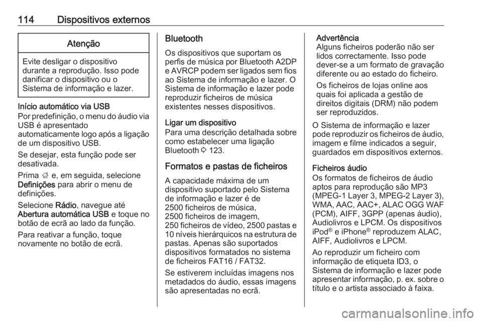 OPEL MOKKA X 2018.5 Manual de Instruções (in Portugues) 114Dispositivos externosAtenção
Evite desligar o dispositivo
durante a reprodução. Isso pode
danificar o dispositivo ou o
Sistema de informação e lazer.
Início automático via USB
Por predefini OPEL MOKKA X 2018.5 Manual de Instruções (in Portugues) 114Dispositivos externosAtenção
Evite desligar o dispositivo
durante a reprodução. Isso pode
danificar o dispositivo ou o
Sistema de informação e lazer.
Início automático via USB
Por predefini