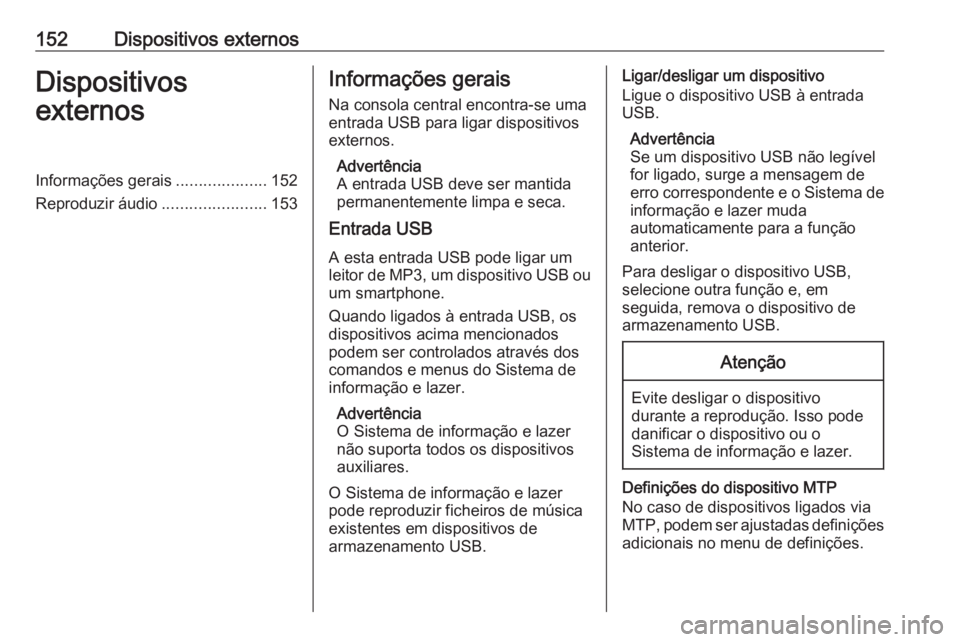OPEL MOKKA X 2018.5 Manual de Instruções (in Portugues) 152Dispositivos externosDispositivos
externosInformações gerais ....................152
Reproduzir áudio .......................153Informações gerais
Na consola central encontra-se uma
entrada US OPEL MOKKA X 2018.5 Manual de Instruções (in Portugues) 152Dispositivos externosDispositivos
externosInformações gerais ....................152
Reproduzir áudio .......................153Informações gerais
Na consola central encontra-se uma
entrada US