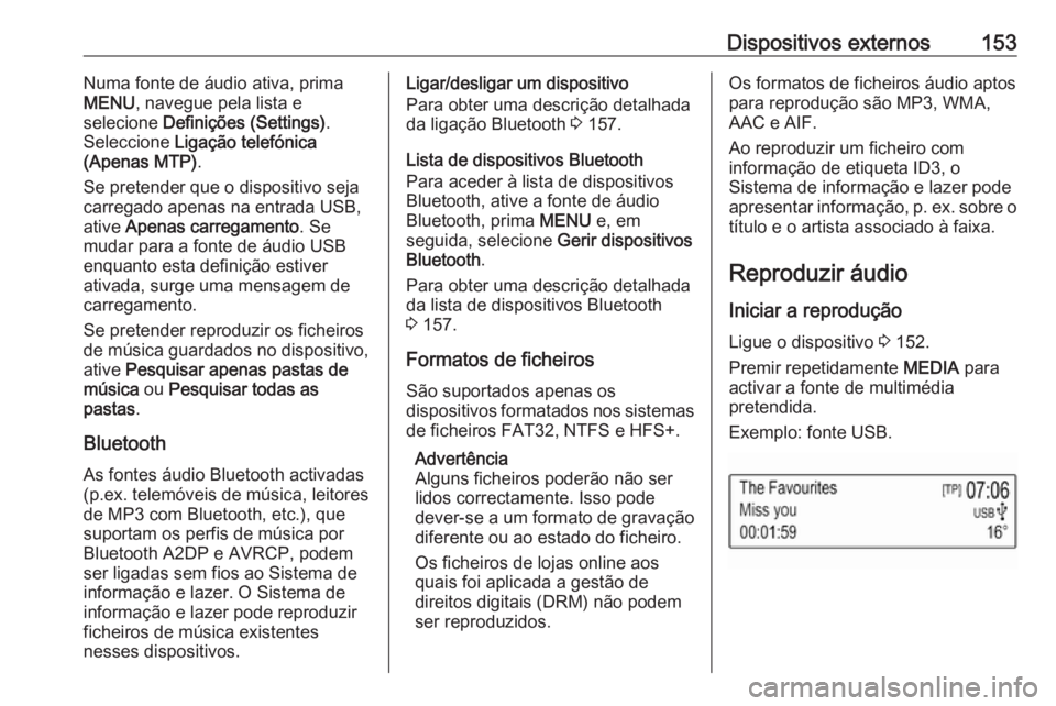 OPEL MOKKA X 2018.5 Manual de Instruções (in Portugues) Dispositivos externos153Numa fonte de áudio ativa, prima
MENU , navegue pela lista e
selecione Definições (Settings) .
Seleccione Ligação telefónica
(Apenas MTP) .
Se pretender que o dispositi OPEL MOKKA X 2018.5 Manual de Instruções (in Portugues) Dispositivos externos153Numa fonte de áudio ativa, prima
MENU , navegue pela lista e
selecione Definições (Settings) .
Seleccione Ligação telefónica
(Apenas MTP) .
Se pretender que o dispositi