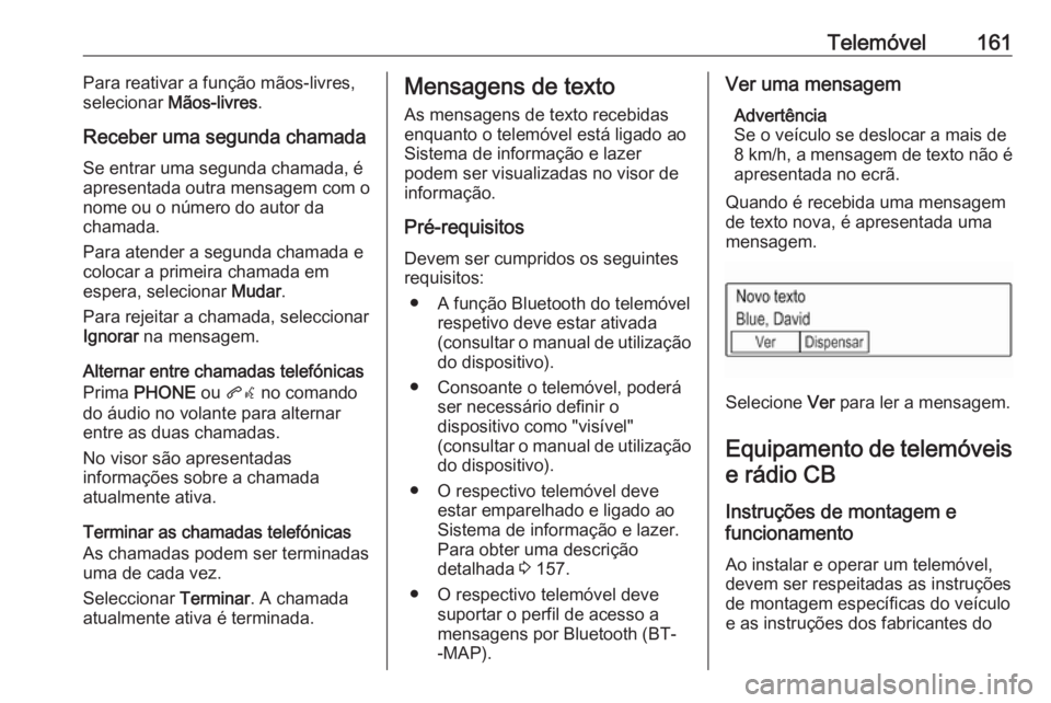 OPEL MOKKA X 2018.5 Manual de Instruções (in Portugues) Telemóvel161Para reativar a função mãos-livres,
selecionar Mãos-livres .
Receber uma segunda chamada
Se entrar uma segunda chamada, é
apresentada outra mensagem com o
nome ou o número do autor OPEL MOKKA X 2018.5 Manual de Instruções (in Portugues) Telemóvel161Para reativar a função mãos-livres,
selecionar Mãos-livres .
Receber uma segunda chamada
Se entrar uma segunda chamada, é
apresentada outra mensagem com o
nome ou o número do autor