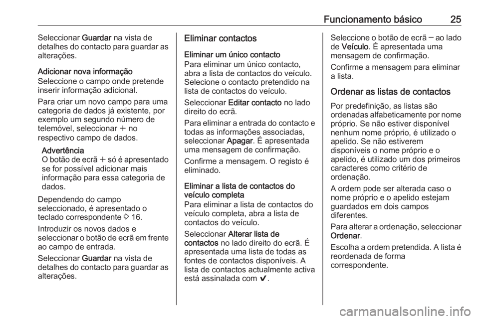 OPEL MOKKA X 2018.5 Manual de Instruções (in Portugues) Funcionamento básico25Seleccionar Guardar na vista de
detalhes do contacto para guardar as alterações.
Adicionar nova informação
Seleccione o campo onde pretende
inserir informação adicional.
P OPEL MOKKA X 2018.5 Manual de Instruções (in Portugues) Funcionamento básico25Seleccionar Guardar na vista de
detalhes do contacto para guardar as alterações.
Adicionar nova informação
Seleccione o campo onde pretende
inserir informação adicional.
P