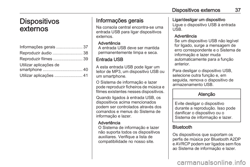 OPEL MOKKA X 2018.5 Manual de Instruções (in Portugues) Dispositivos externos37Dispositivos
externosInformações gerais ......................37
Reproduzir áudio .........................38
Reproduzir filmes .........................39
Utilizar aplicaç OPEL MOKKA X 2018.5 Manual de Instruções (in Portugues) Dispositivos externos37Dispositivos
externosInformações gerais ......................37
Reproduzir áudio .........................38
Reproduzir filmes .........................39
Utilizar aplicaç