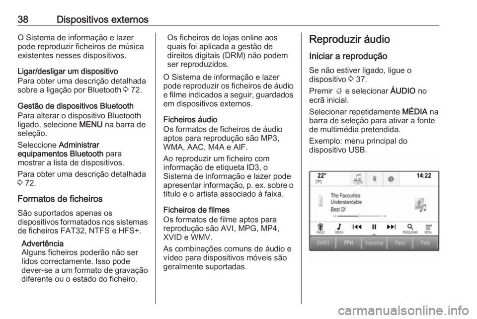 OPEL MOKKA X 2018.5 Manual de Instruções (in Portugues) 38Dispositivos externosO Sistema de informação e lazer
pode reproduzir ficheiros de música
existentes nesses dispositivos.
Ligar/desligar um dispositivo
Para obter uma descrição detalhada
sobre a OPEL MOKKA X 2018.5 Manual de Instruções (in Portugues) 38Dispositivos externosO Sistema de informação e lazer
pode reproduzir ficheiros de música
existentes nesses dispositivos.
Ligar/desligar um dispositivo
Para obter uma descrição detalhada
sobre a