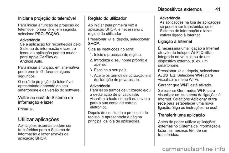 OPEL MOKKA X 2018.5 Manual de Instruções (in Portugues) Dispositivos externos41Iniciar a projeção do telemóvelPara iniciar a função de projeção do
telemóvel, prima ; e, em seguida,
selecione PROJECÇÃO .
Advertência
Se a aplicação for reconhe OPEL MOKKA X 2018.5 Manual de Instruções (in Portugues) Dispositivos externos41Iniciar a projeção do telemóvelPara iniciar a função de projeção do
telemóvel, prima ; e, em seguida,
selecione PROJECÇÃO .
Advertência
Se a aplicação for reconhe