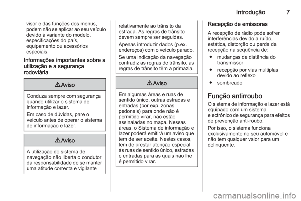 OPEL MOKKA X 2018.5  Manual de Instruções (in Portugues) Introdução7visor e das funções dos menus,
podem não se aplicar ao seu veículo
devido à variante do modelo,
especificações do país,
equipamento ou acessórios
especiais.
Informações importa