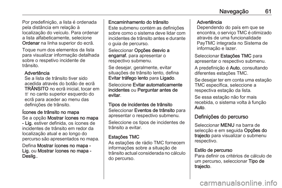 OPEL MOKKA X 2018.5 Manual de Instruções (in Portugues) Navegação61Por predefinição, a lista é ordenada
pela distância em relação à
localização do veículo. Para ordenar
a lista alfabeticamente, selecione
Ordenar na linha superior do ecrã.
Toq OPEL MOKKA X 2018.5 Manual de Instruções (in Portugues) Navegação61Por predefinição, a lista é ordenada
pela distância em relação à
localização do veículo. Para ordenar
a lista alfabeticamente, selecione
Ordenar na linha superior do ecrã.
Toq
