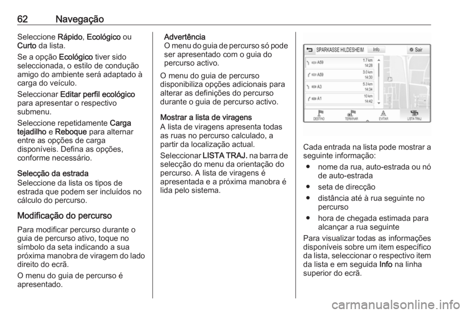OPEL MOKKA X 2018.5 Manual de Instruções (in Portugues) 62NavegaçãoSeleccione Rápido, Ecológico ou
Curto da lista.
Se a opção Ecológico tiver sido
seleccionada, o estilo de condução
amigo do ambiente será adaptado à
carga do veículo.
Selecci OPEL MOKKA X 2018.5 Manual de Instruções (in Portugues) 62NavegaçãoSeleccione Rápido, Ecológico ou
Curto da lista.
Se a opção Ecológico tiver sido
seleccionada, o estilo de condução
amigo do ambiente será adaptado à
carga do veículo.
Selecci