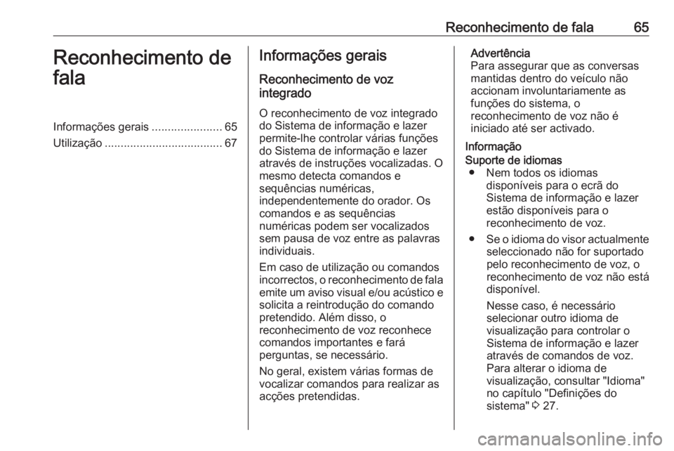 OPEL MOKKA X 2018.5 Manual de Instruções (in Portugues) Reconhecimento de fala65Reconhecimento de
falaInformações gerais ......................65
Utilização ..................................... 67Informações gerais
Reconhecimento de voz
integrado
O OPEL MOKKA X 2018.5 Manual de Instruções (in Portugues) Reconhecimento de fala65Reconhecimento de
falaInformações gerais ......................65
Utilização ..................................... 67Informações gerais
Reconhecimento de voz
integrado
O