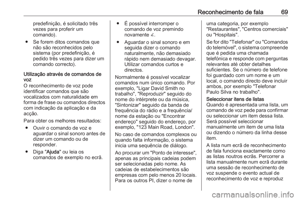 OPEL MOKKA X 2018.5 Manual de Instruções (in Portugues) Reconhecimento de fala69predefinição, é solicitado trêsvezes para proferir um
comando).
● Se forem ditos comandos que não são reconhecidos pelo
sistema (por predefinição, é
pedido três vez OPEL MOKKA X 2018.5 Manual de Instruções (in Portugues) Reconhecimento de fala69predefinição, é solicitado trêsvezes para proferir um
comando).
● Se forem ditos comandos que não são reconhecidos pelo
sistema (por predefinição, é
pedido três vez