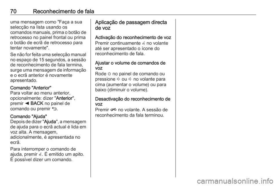 OPEL MOKKA X 2018.5 Manual de Instruções (in Portugues) 70Reconhecimento de falauma mensagem como "Faça a sua
selecção na lista usando os
comandos manuais, prima o botão de
retrocesso no painel frontal ou prima o botão de ecrã de retrocesso para
OPEL MOKKA X 2018.5 Manual de Instruções (in Portugues) 70Reconhecimento de falauma mensagem como "Faça a sua
selecção na lista usando os
comandos manuais, prima o botão de
retrocesso no painel frontal ou prima o botão de ecrã de retrocesso para