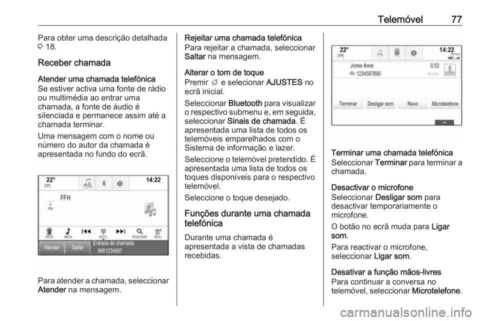 OPEL MOKKA X 2018.5 Manual de Instruções (in Portugues) Telemóvel77Para obter uma descrição detalhada
3 18.
Receber chamada Atender uma chamada telefónica
Se estiver activa uma fonte de rádio
ou multimédia ao entrar uma
chamada, a fonte de áudio é OPEL MOKKA X 2018.5 Manual de Instruções (in Portugues) Telemóvel77Para obter uma descrição detalhada
3 18.
Receber chamada Atender uma chamada telefónica
Se estiver activa uma fonte de rádio
ou multimédia ao entrar uma
chamada, a fonte de áudio é