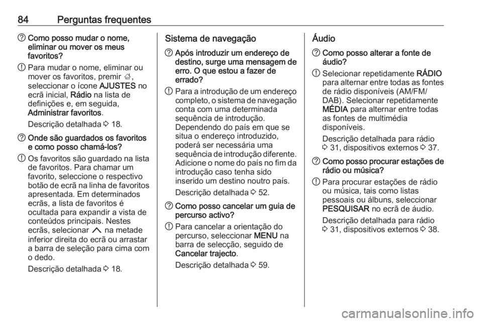 OPEL MOKKA X 2018.5 Manual de Instruções (in Portugues) 84Perguntas frequentes?Como posso mudar o nome,
eliminar ou mover os meus
favoritos?
! Para mudar o nome, eliminar ou
mover os favoritos, premir ;,
seleccionar o ícone AJUSTES no
ecrã inicial, R OPEL MOKKA X 2018.5 Manual de Instruções (in Portugues) 84Perguntas frequentes?Como posso mudar o nome,
eliminar ou mover os meus
favoritos?
! Para mudar o nome, eliminar ou
mover os favoritos, premir ;,
seleccionar o ícone AJUSTES no
ecrã inicial, R