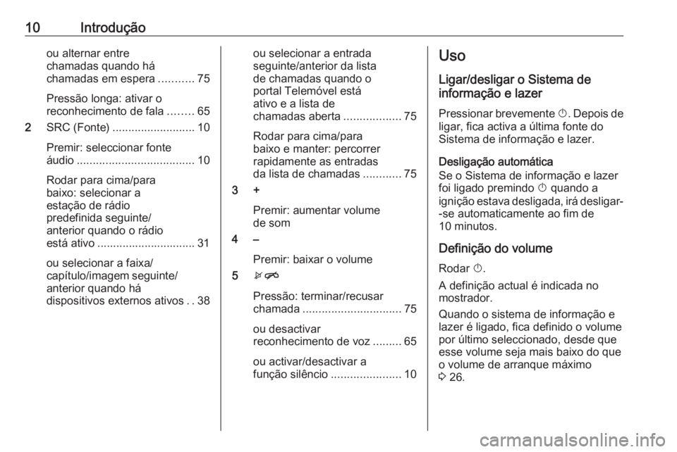 OPEL MOKKA X 2018.5  Manual de Instruções (in Portugues) 10Introduçãoou alternar entre
chamadas quando há
chamadas em espera ...........75
Pressão longa: ativar o
reconhecimento de fala ........65
2 SRC (Fonte) .......................... 10
Premir: sele