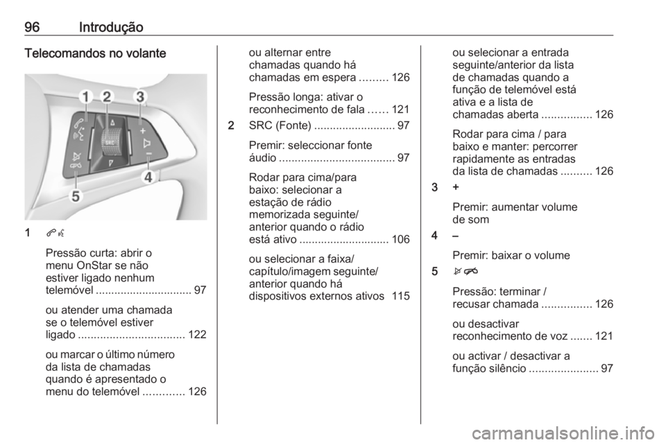 OPEL MOKKA X 2018.5 Manual de Instruções (in Portugues) 96IntroduçãoTelecomandos no volante
1qw
Pressão curta: abrir o
menu OnStar se não
estiver ligado nenhum
telemóvel ............................... 97
ou atender uma chamada
se o telemóvel estiver OPEL MOKKA X 2018.5 Manual de Instruções (in Portugues) 96IntroduçãoTelecomandos no volante
1qw
Pressão curta: abrir o
menu OnStar se não
estiver ligado nenhum
telemóvel ............................... 97
ou atender uma chamada
se o telemóvel estiver