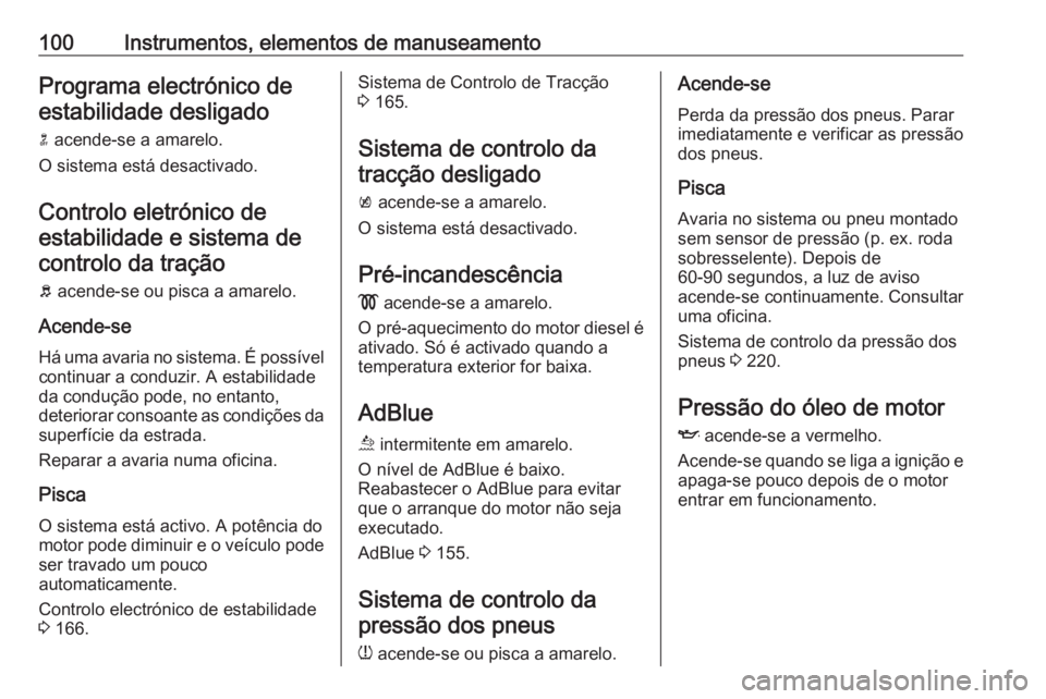 OPEL MOKKA X 2019  Manual de Instruções (in Portugues) 100Instrumentos, elementos de manuseamentoPrograma electrónico deestabilidade desligado
n  acende-se a amarelo.
O sistema está desactivado.
Controlo eletrónico de estabilidade e sistema decontrolo 