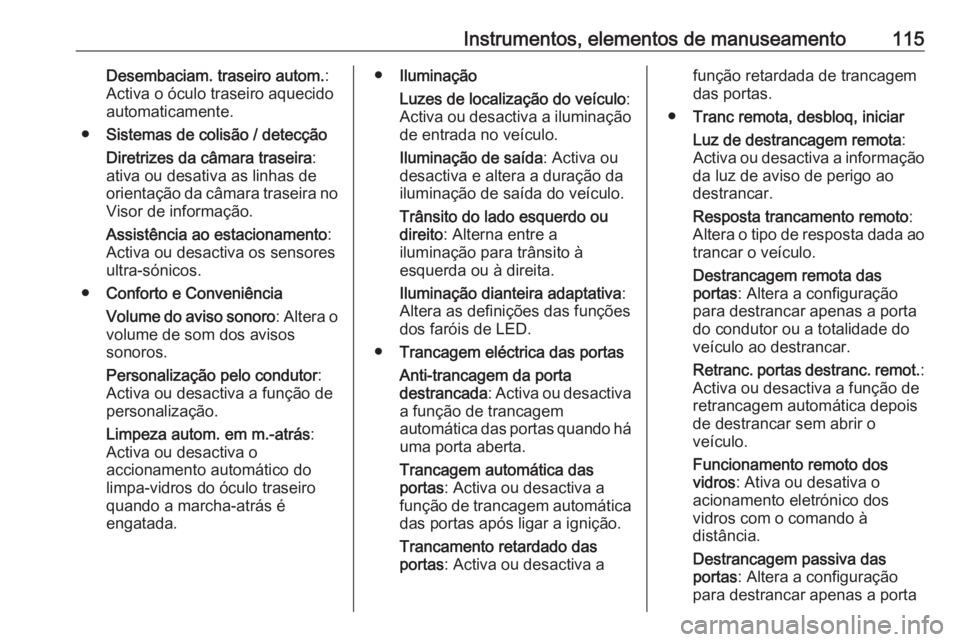 OPEL MOKKA X 2019 Manual de Instruções (in Portugues) Instrumentos, elementos de manuseamento115Desembaciam. traseiro autom.:
Activa o óculo traseiro aquecido
automaticamente.
● Sistemas de colisão / detecção
Diretrizes da câmara traseira :
ativa OPEL MOKKA X 2019 Manual de Instruções (in Portugues) Instrumentos, elementos de manuseamento115Desembaciam. traseiro autom.:
Activa o óculo traseiro aquecido
automaticamente.
● Sistemas de colisão / detecção
Diretrizes da câmara traseira :
ativa