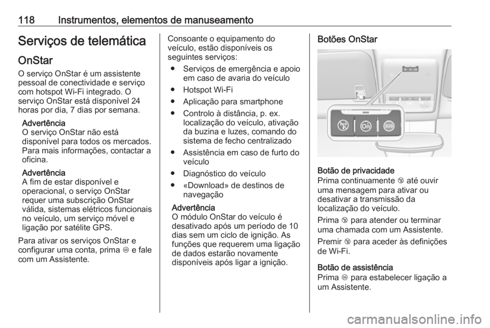 OPEL MOKKA X 2019  Manual de Instruções (in Portugues) 118Instrumentos, elementos de manuseamentoServiços de telemáticaOnStar
O serviço OnStar é um assistente
pessoal de conectividade e serviço
com hotspot Wi-Fi integrado. O
serviço OnStar está dis