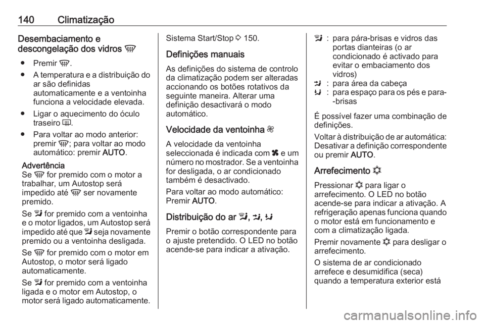 OPEL MOKKA X 2019  Manual de Instruções (in Portugues) 140ClimatizaçãoDesembaciamento e
descongelação dos vidros  V
● Premir  V.
● A temperatura e a distribuição do
ar são definidas
automaticamente e a ventoinha
funciona a velocidade elevada.
�