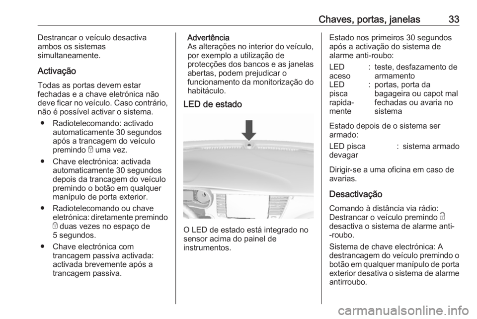 OPEL MOKKA X 2019  Manual de Instruções (in Portugues) Chaves, portas, janelas33Destrancar o veículo desactiva
ambos os sistemas
simultaneamente.
Activação
Todas as portas devem estar
fechadas e a chave eletrónica não
deve ficar no veículo. Caso con