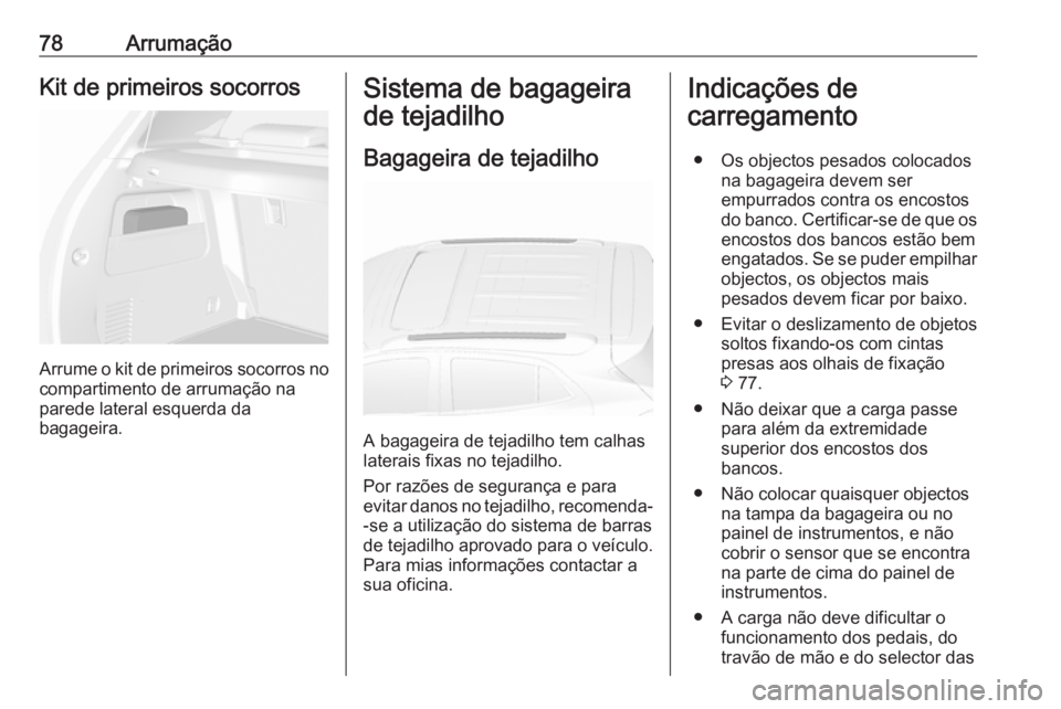 OPEL MOKKA X 2019  Manual de Instruções (in Portugues) 78ArrumaçãoKit de primeiros socorros
Arrume o kit de primeiros socorros no
compartimento de arrumação na
parede lateral esquerda da
bagageira.
Sistema de bagageira
de tejadilho
Bagageira de tejadi