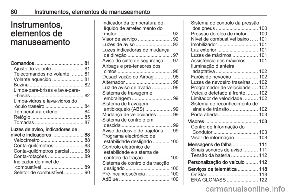 OPEL MOKKA X 2019  Manual de Instruções (in Portugues) 80Instrumentos, elementos de manuseamentoInstrumentos,
elementos de
manuseamentoComandos ................................... 81
Ajuste do volante .......................81
Telecomandos no volante ....