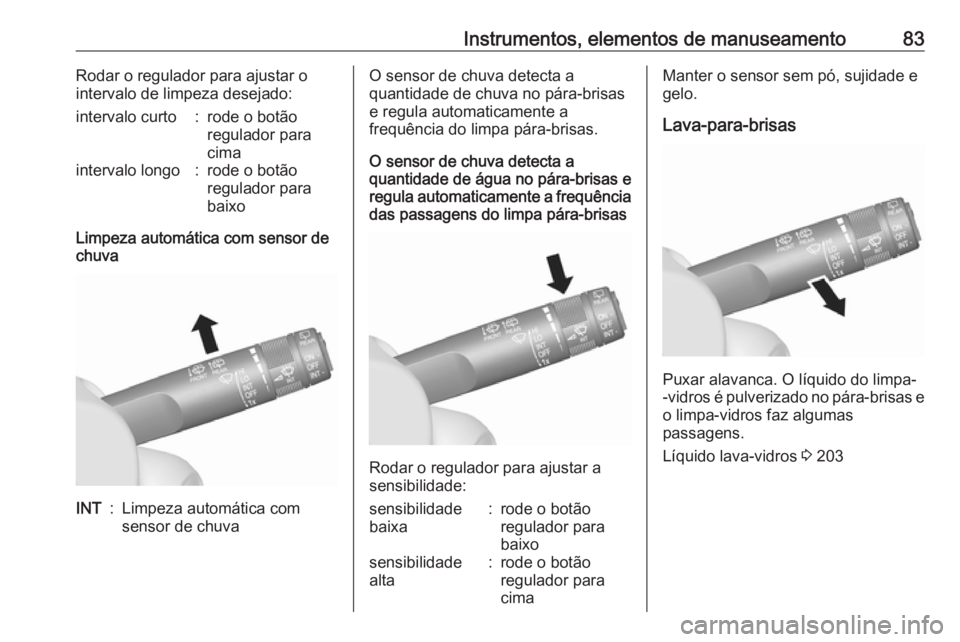 OPEL MOKKA X 2019  Manual de Instruções (in Portugues) Instrumentos, elementos de manuseamento83Rodar o regulador para ajustar o
intervalo de limpeza desejado:intervalo curto:rode o botão
regulador para
cimaintervalo longo:rode o botão
regulador para
ba