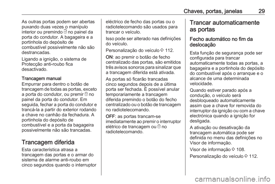 OPEL MOKKA X 2019.5  Manual de Instruções (in Portugues) Chaves, portas, janelas29As outras portas podem ser abertas
puxando duas vezes o manípulo
interior ou premindo  c no painel da
porta do condutor. A bagageira e a
portinhola do depósito de
combustív