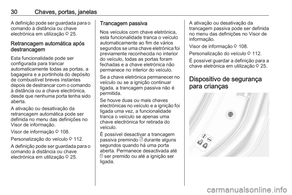 OPEL MOKKA X 2019.5  Manual de Instruções (in Portugues) 30Chaves, portas, janelasA definição pode ser guardada para o
comando à distância ou chave
electrónica em utilização  3 25.
Retrancagem automática após
destrancagem
Esta funcionalidade pode s