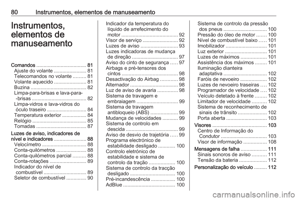 OPEL MOKKA X 2019.5 Manual de Instruções (in Portugues) 80Instrumentos, elementos de manuseamentoInstrumentos,
elementos de
manuseamentoComandos ................................... 81
Ajuste do volante .......................81
Telecomandos no volante .... OPEL MOKKA X 2019.5 Manual de Instruções (in Portugues) 80Instrumentos, elementos de manuseamentoInstrumentos,
elementos de
manuseamentoComandos ................................... 81
Ajuste do volante .......................81
Telecomandos no volante ....