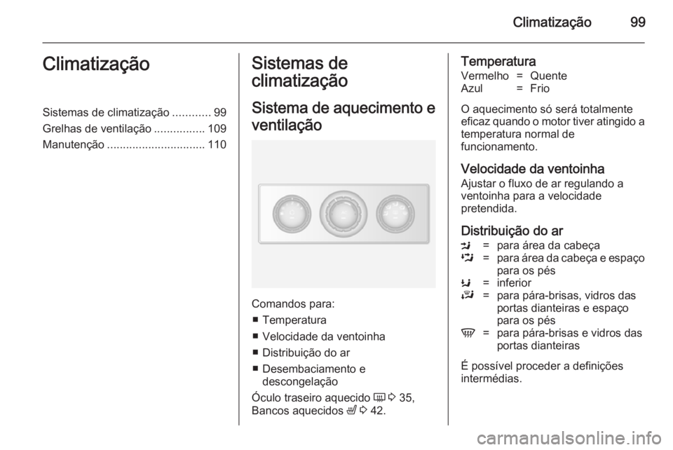 OPEL MOVANO_B 2014 Manual de Instruções (in Portugues) Climatização99ClimatizaçãoSistemas de climatização............99
Grelhas de ventilação ................109
Manutenção ............................... 110Sistemas de
climatização
Sistema de OPEL MOVANO_B 2014 Manual de Instruções (in Portugues) Climatização99ClimatizaçãoSistemas de climatização............99
Grelhas de ventilação ................109
Manutenção ............................... 110Sistemas de
climatização
Sistema de