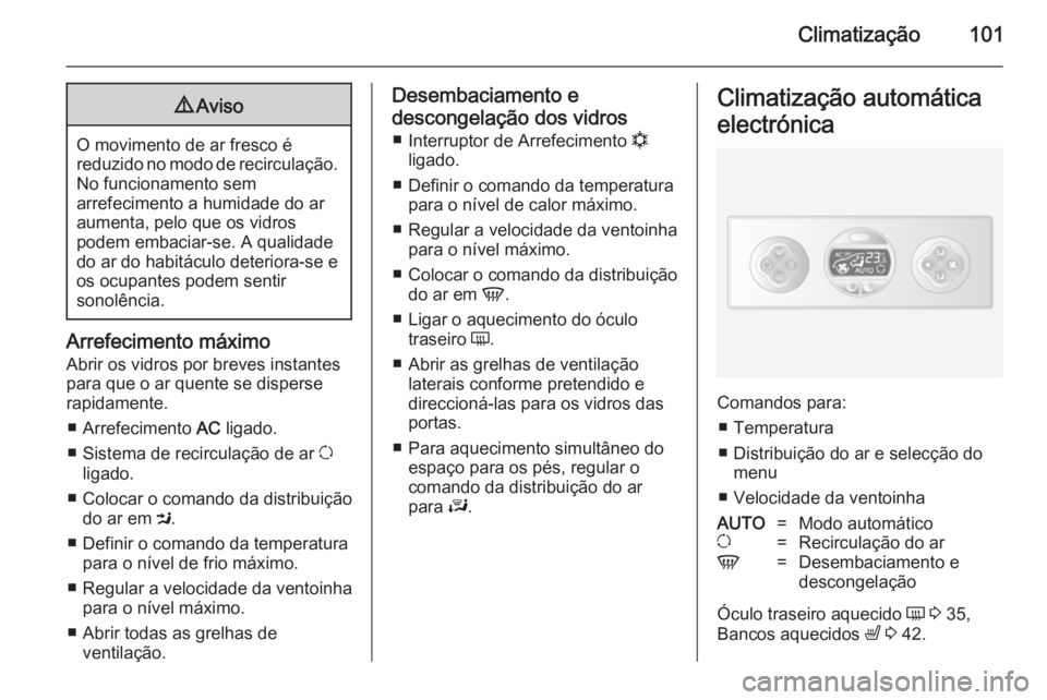 OPEL MOVANO_B 2014 Manual de Instruções (in Portugues) Climatização1019Aviso
O movimento de ar fresco é
reduzido no modo de recirculação. No funcionamento sem
arrefecimento a humidade do ar
aumenta, pelo que os vidros
podem embaciar-se. A qualidade d OPEL MOVANO_B 2014 Manual de Instruções (in Portugues) Climatização1019Aviso
O movimento de ar fresco é
reduzido no modo de recirculação. No funcionamento sem
arrefecimento a humidade do ar
aumenta, pelo que os vidros
podem embaciar-se. A qualidade d