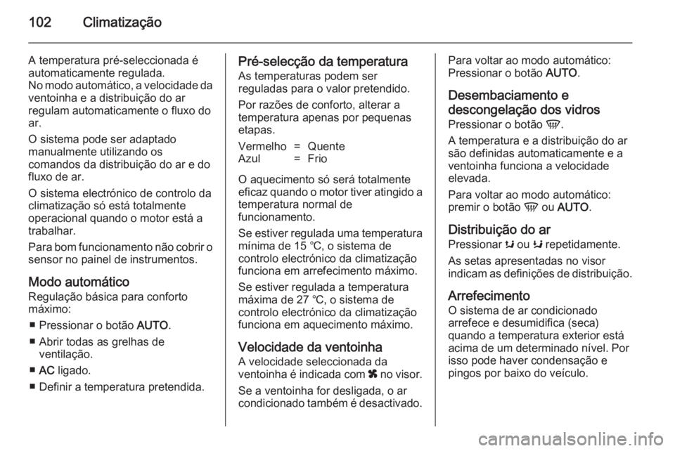 OPEL MOVANO_B 2014 Manual de Instruções (in Portugues) 102Climatização
A temperatura pré-seleccionada é
automaticamente regulada.
No modo automático, a velocidade da
ventoinha e a distribuição do ar
regulam automaticamente o fluxo do
ar.
O sistema OPEL MOVANO_B 2014 Manual de Instruções (in Portugues) 102Climatização
A temperatura pré-seleccionada é
automaticamente regulada.
No modo automático, a velocidade da
ventoinha e a distribuição do ar
regulam automaticamente o fluxo do
ar.
O sistema