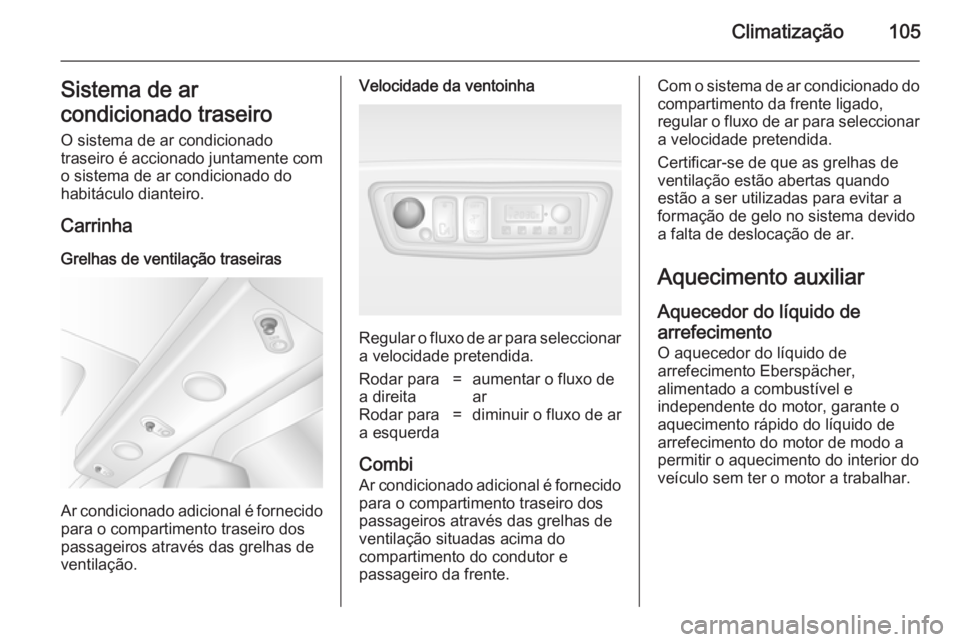 OPEL MOVANO_B 2014 Manual de Instruções (in Portugues) Climatização105Sistema de ar
condicionado traseiro
O sistema de ar condicionado
traseiro é accionado juntamente com
o sistema de ar condicionado do
habitáculo dianteiro.
Carrinha
Grelhas de ventil OPEL MOVANO_B 2014 Manual de Instruções (in Portugues) Climatização105Sistema de ar
condicionado traseiro
O sistema de ar condicionado
traseiro é accionado juntamente com
o sistema de ar condicionado do
habitáculo dianteiro.
Carrinha
Grelhas de ventil