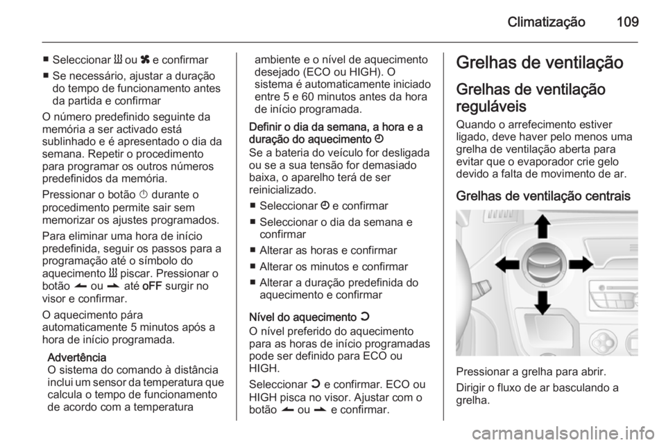 OPEL MOVANO_B 2014 Manual de Instruções (in Portugues) Climatização109
■Seleccionar Y ou x e confirmar
■ Se necessário, ajustar a duração do tempo de funcionamento antes
da partida e confirmar
O número predefinido seguinte da
memória a ser ac OPEL MOVANO_B 2014 Manual de Instruções (in Portugues) Climatização109
■Seleccionar Y ou x e confirmar
■ Se necessário, ajustar a duração do tempo de funcionamento antes
da partida e confirmar
O número predefinido seguinte da
memória a ser ac