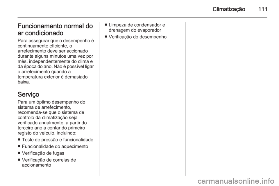 OPEL MOVANO_B 2014 Manual de Instruções (in Portugues) Climatização111Funcionamento normal do
ar condicionado Para assegurar que o desempenho é
continuamente eficiente, o
arrefecimento deve ser accionado
durante alguns minutos uma vez por
mês, indepen OPEL MOVANO_B 2014 Manual de Instruções (in Portugues) Climatização111Funcionamento normal do
ar condicionado Para assegurar que o desempenho é
continuamente eficiente, o
arrefecimento deve ser accionado
durante alguns minutos uma vez por
mês, indepen