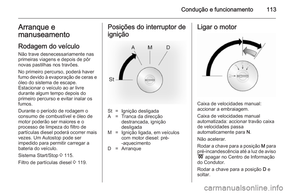 OPEL MOVANO_B 2014 Manual de Instruções (in Portugues) Condução e funcionamento113Arranque emanuseamento
Rodagem do veículo
Não trave desnecessariamente nas primeiras viagens e depois de pôr
novas pastilhas nos travões.
No primeiro percurso, poderá OPEL MOVANO_B 2014 Manual de Instruções (in Portugues) Condução e funcionamento113Arranque emanuseamento
Rodagem do veículo
Não trave desnecessariamente nas primeiras viagens e depois de pôr
novas pastilhas nos travões.
No primeiro percurso, poderá