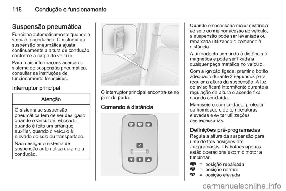OPEL MOVANO_B 2014 Manual de Instruções (in Portugues) 118Condução e funcionamentoSuspensão pneumáticaFunciona automaticamente quando o
veículo é conduzido. O sistema de
suspensão pneumática ajusta
continuamente a altura de condução
conforme a c OPEL MOVANO_B 2014 Manual de Instruções (in Portugues) 118Condução e funcionamentoSuspensão pneumáticaFunciona automaticamente quando o
veículo é conduzido. O sistema de
suspensão pneumática ajusta
continuamente a altura de condução
conforme a c