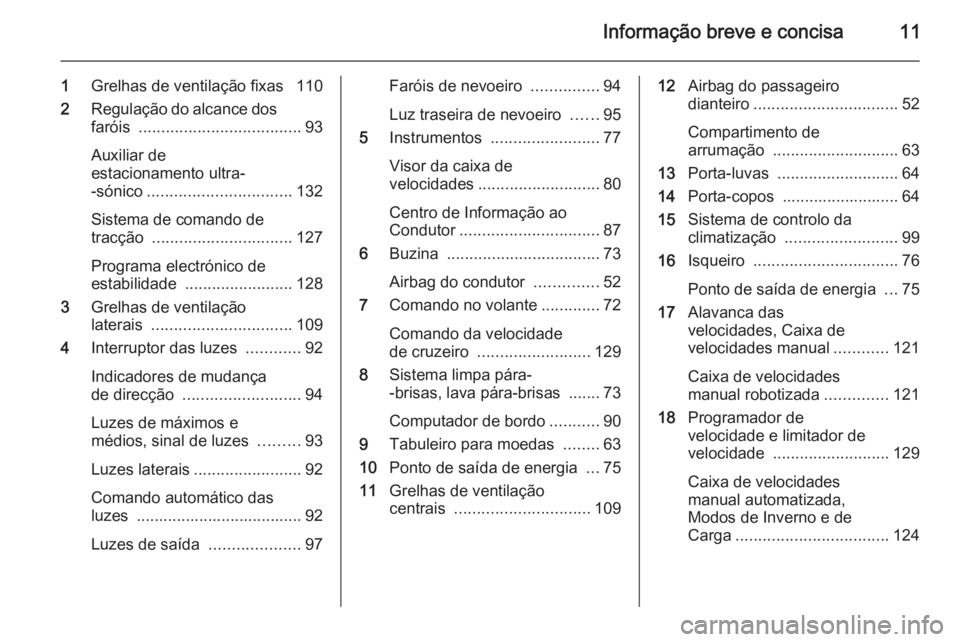 OPEL MOVANO_B 2014 Manual de Instruções (in Portugues) Informação breve e concisa11
1Grelhas de ventilação fixas 110
2 Regulação do alcance dos
faróis .................................... 93
Auxiliar de
estacionamento ultra-
-sónico ............ OPEL MOVANO_B 2014 Manual de Instruções (in Portugues) Informação breve e concisa11
1Grelhas de ventilação fixas 110
2 Regulação do alcance dos
faróis .................................... 93
Auxiliar de
estacionamento ultra-
-sónico ............