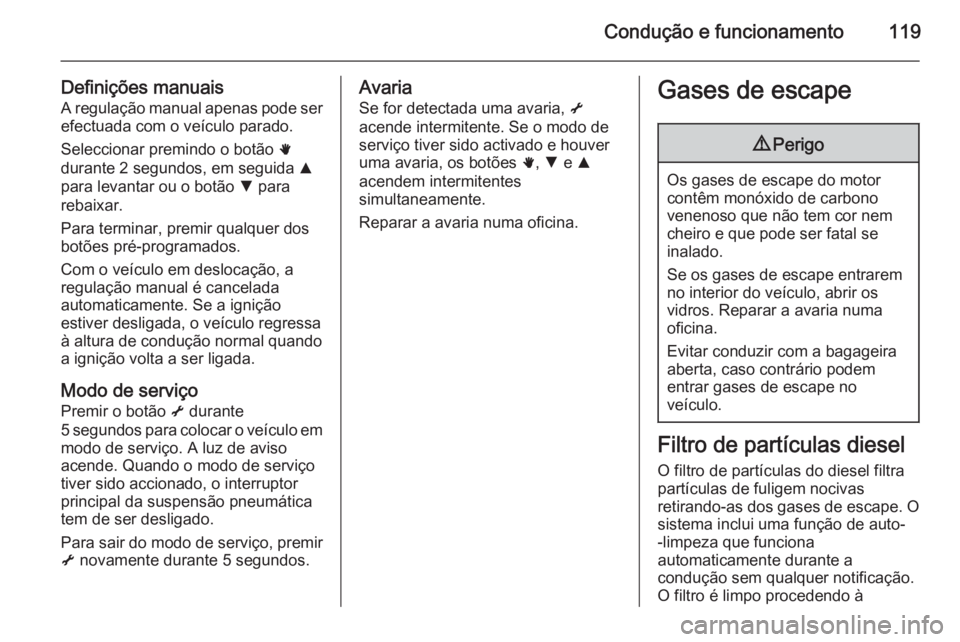 OPEL MOVANO_B 2014 Manual de Instruções (in Portugues) Condução e funcionamento119
Definições manuaisA regulação manual apenas pode ser efectuada com o veículo parado.
Seleccionar premindo o botão h
durante 2 segundos, em seguida R
para levantar OPEL MOVANO_B 2014 Manual de Instruções (in Portugues) Condução e funcionamento119
Definições manuaisA regulação manual apenas pode ser efectuada com o veículo parado.
Seleccionar premindo o botão h
durante 2 segundos, em seguida R
para levantar