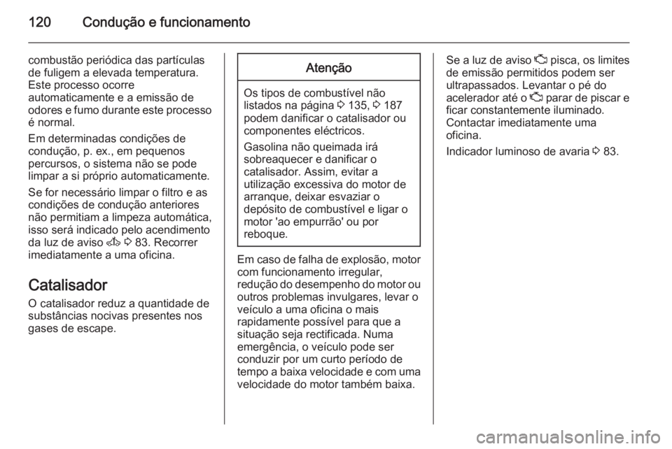 OPEL MOVANO_B 2014 Manual de Instruções (in Portugues) 120Condução e funcionamento
combustão periódica das partículas
de fuligem a elevada temperatura.
Este processo ocorre
automaticamente e a emissão de
odores e fumo durante este processo é normal OPEL MOVANO_B 2014 Manual de Instruções (in Portugues) 120Condução e funcionamento
combustão periódica das partículas
de fuligem a elevada temperatura.
Este processo ocorre
automaticamente e a emissão de
odores e fumo durante este processo é normal