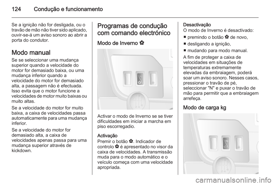 OPEL MOVANO_B 2014 Manual de Instruções (in Portugues) 124Condução e funcionamento
Se a ignição não for desligada, ou o
travão de mão não tiver sido aplicado,
ouvir-se-á um aviso sonoro ao abrir a porta do condutor.
Modo manual
Se se seleccionar OPEL MOVANO_B 2014 Manual de Instruções (in Portugues) 124Condução e funcionamento
Se a ignição não for desligada, ou o
travão de mão não tiver sido aplicado,
ouvir-se-á um aviso sonoro ao abrir a porta do condutor.
Modo manual
Se se seleccionar