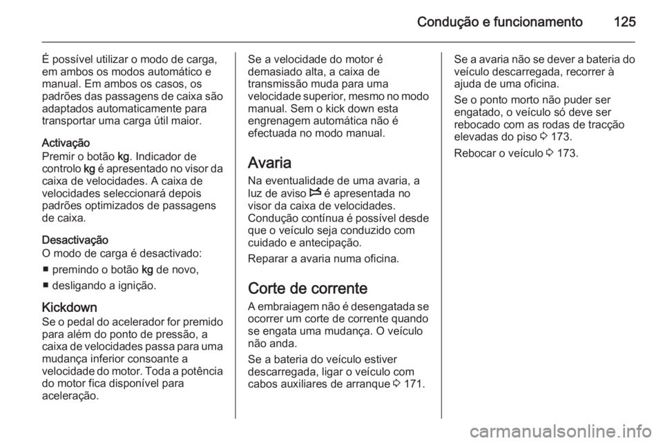 OPEL MOVANO_B 2014 Manual de Instruções (in Portugues) Condução e funcionamento125
É possível utilizar o modo de carga,
em ambos os modos automático e
manual. Em ambos os casos, os
padrões das passagens de caixa são
adaptados automaticamente para
t OPEL MOVANO_B 2014 Manual de Instruções (in Portugues) Condução e funcionamento125
É possível utilizar o modo de carga,
em ambos os modos automático e
manual. Em ambos os casos, os
padrões das passagens de caixa são
adaptados automaticamente para
t