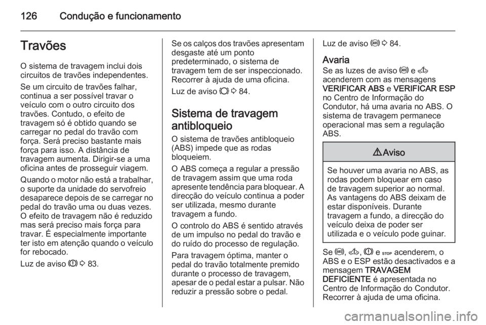 OPEL MOVANO_B 2014 Manual de Instruções (in Portugues) 126Condução e funcionamentoTravõesO sistema de travagem inclui dois
circuitos de travões independentes.
Se um circuito de travões falhar,
continua a ser possível travar o
veículo com o outro ci OPEL MOVANO_B 2014 Manual de Instruções (in Portugues) 126Condução e funcionamentoTravõesO sistema de travagem inclui dois
circuitos de travões independentes.
Se um circuito de travões falhar,
continua a ser possível travar o
veículo com o outro ci