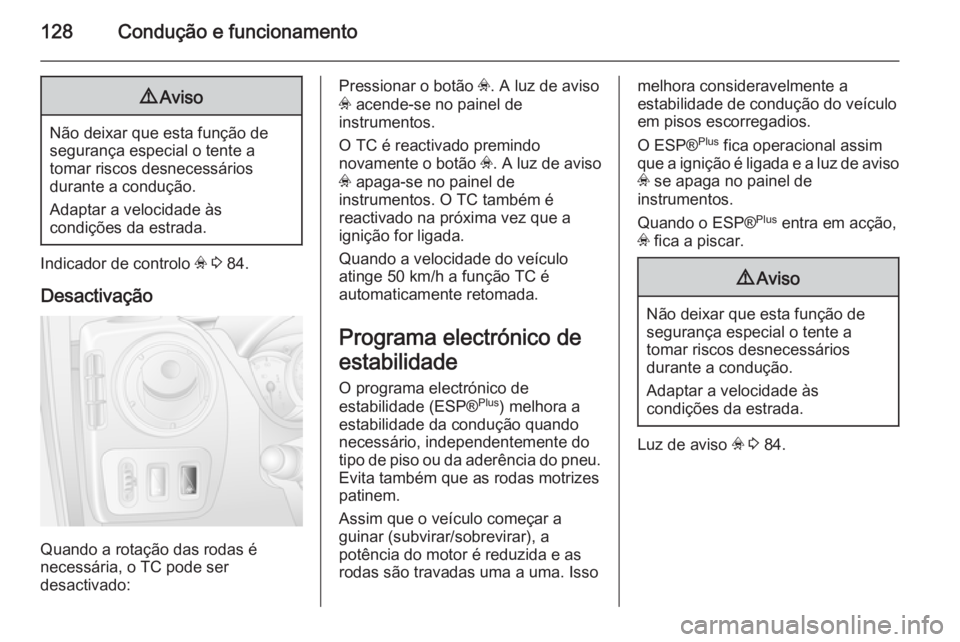 OPEL MOVANO_B 2014 Manual de Instruções (in Portugues) 128Condução e funcionamento9Aviso
Não deixar que esta função de
segurança especial o tente a
tomar riscos desnecessários
durante a condução.
Adaptar a velocidade às
condições da estrada.
I OPEL MOVANO_B 2014 Manual de Instruções (in Portugues) 128Condução e funcionamento9Aviso
Não deixar que esta função de
segurança especial o tente a
tomar riscos desnecessários
durante a condução.
Adaptar a velocidade às
condições da estrada.
I
