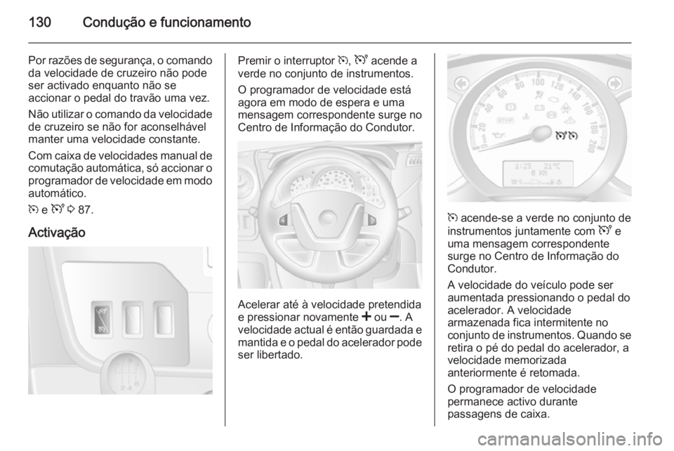OPEL MOVANO_B 2014 Manual de Instruções (in Portugues) 130Condução e funcionamento
Por razões de segurança, o comandoda velocidade de cruzeiro não pode
ser activado enquanto não se
accionar o pedal do travão uma vez.
Não utilizar o comando da velo OPEL MOVANO_B 2014 Manual de Instruções (in Portugues) 130Condução e funcionamento
Por razões de segurança, o comandoda velocidade de cruzeiro não pode
ser activado enquanto não se
accionar o pedal do travão uma vez.
Não utilizar o comando da velo