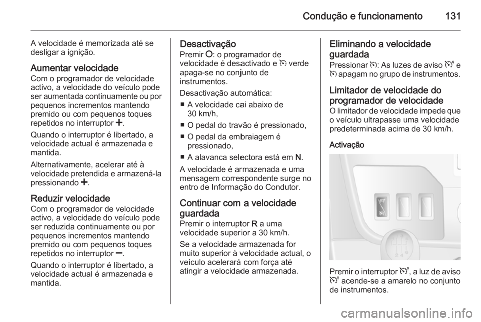 OPEL MOVANO_B 2014 Manual de Instruções (in Portugues) Condução e funcionamento131
A velocidade é memorizada até se
desligar a ignição.
Aumentar velocidade Com o programador de velocidade
activo, a velocidade do veículo pode
ser aumentada continuam OPEL MOVANO_B 2014 Manual de Instruções (in Portugues) Condução e funcionamento131
A velocidade é memorizada até se
desligar a ignição.
Aumentar velocidade Com o programador de velocidade
activo, a velocidade do veículo pode
ser aumentada continuam